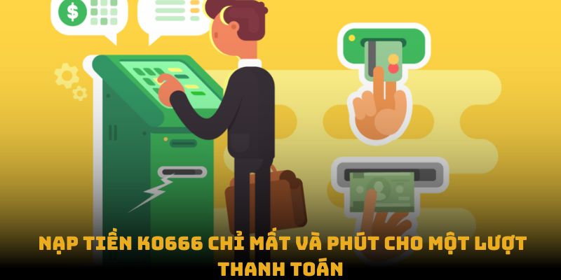 Nạp tiền KO666 chỉ mất và phút cho một lượt thanh toán