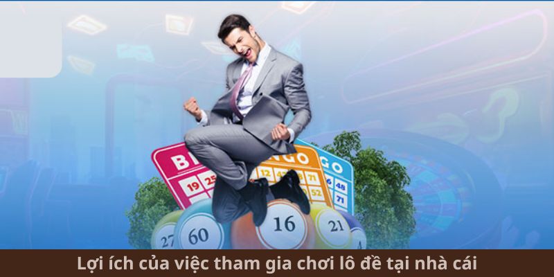 Lợi ích của việc tham gia chơi lô đề tại nhà cái