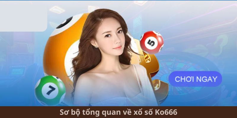 Sơ bộ tổng quan về xổ số Ko666